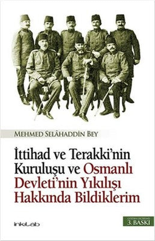 İttihad ve Terakki'nin Kuruluşu ve Osmanlı Devleti'nin Yıkılışı Hakkında Bildiklerim | İnkılab Yayınları