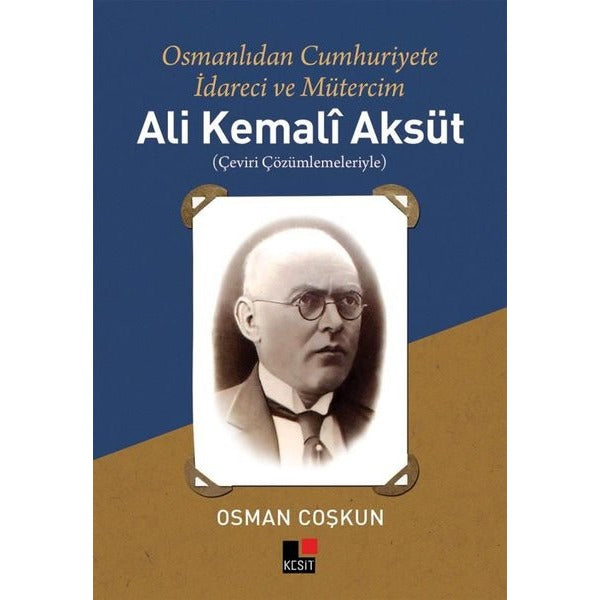 Ali Kemali Aksüt: Osmanlıdan Cumhuriyete İdareci ve Mütercim | Kesit Yayınları