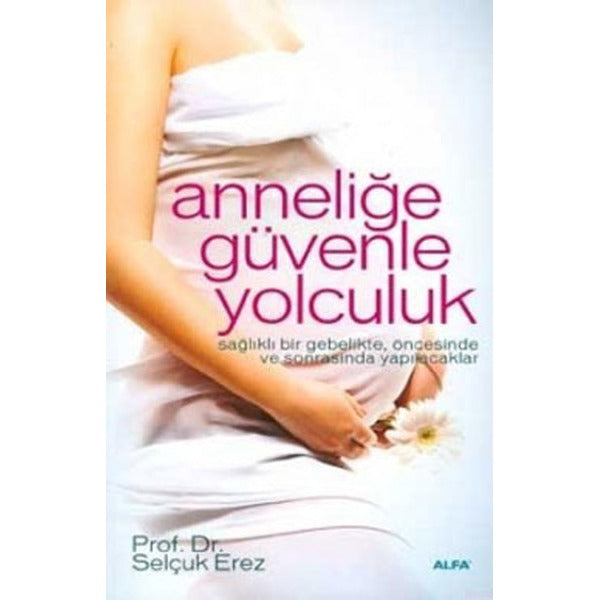 Anneliğe Güvenle Yolculuk | Alfa Yayıncılık (İnce Kapak)