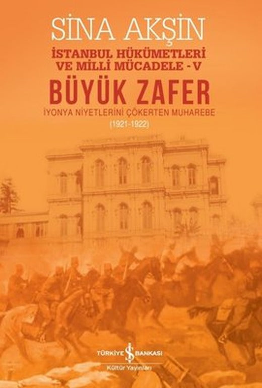 Büyük Zafer: İstanbul Hükümetleri ve Milli Mücadele 4 - İyonya Niyetlerini Çökerten Muharebe 1921-19 | İş Bankası Kültür Yayınları