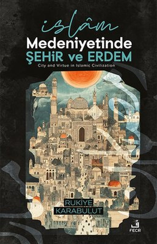 İslam Medeniyetinde Şehir ve Erdem | Fecr Yayınları (İnce Kapak )