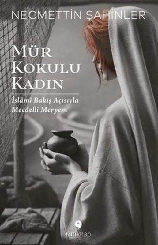 Mür Kokulu Kadın - İslami Bakış Açısıyla Mecdelli Meryem | Tuti Kitap (İnce Kapak)