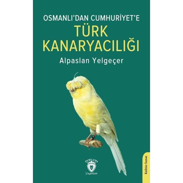 Osmanlı’dan Cumhuriyet’e Türk Kanaryacılığı | Dorlion Yayınları (Ciltsiz)