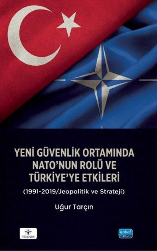 Yeni Güvenlik Ortamında NATO’nun Rolü ve Türkiye’ye Etkileri (1991-2019/Jeopolitik ve Strateji) | Nobel Akademik Yayıncılık (Ciltsiz)