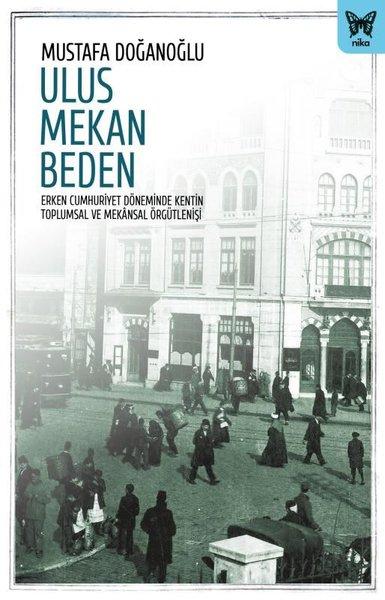 Ulus Mekan Beden: Erken Cumhuriyet Döneminde Kentin Toplumsal ve Mekansal Örgütlenişi | Nika Yayınevi (İnce Kapak)  - Resim 1