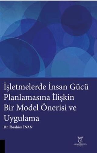 İşletmelerde İnsan Gücü Planlamasına İlişkin Bir Model Önerisi ve Uygulama | Akademisyen Kitabevi (Ciltsiz)  - Resim 1