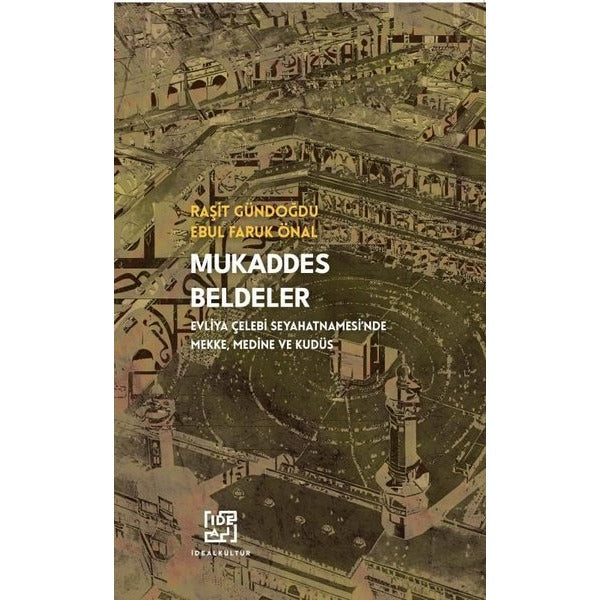 Mukaddes Beldeler - Evliya Çelebi Seyahatnamesi'nde Mekke Medine ve Kudüs | İdeal Kültür Yayıncılık (İnce Kapak)
