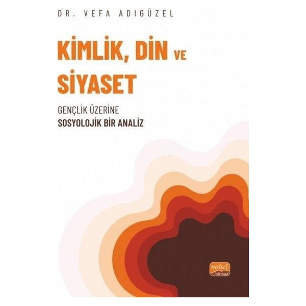 Kimlik Din ve Siyaset - Gençlik Üzerine Sosyolojik Bir Analiz | Nobel Bilimsel Eserler