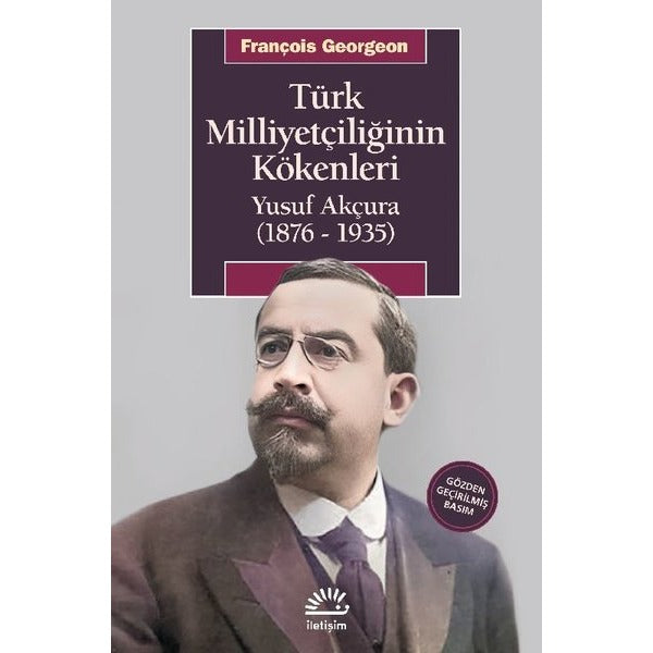 Türk Milliyetçiliğinin Kökenleri: Yusuf Akçura (1876 - 1935) | İletişim Yayınları (İnce Kapak)
