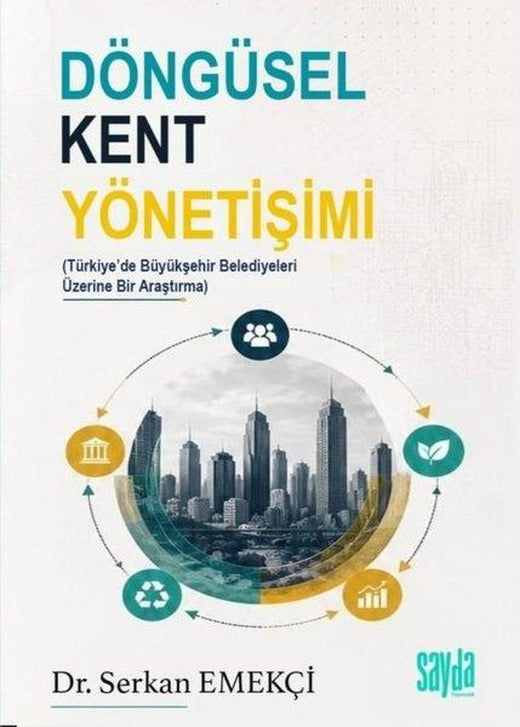 Döngüsel Kent Yönetişimi - Türkiye'de Büyükşehir Belediyeleri Üzerine Bir Araştırma | Sayda Yayıncılık (İnce Kapak)