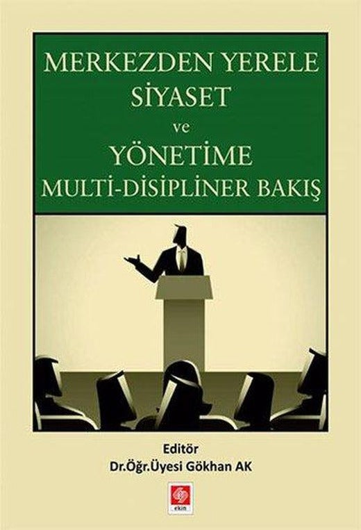 Merkezden Yerele Siyaset ve Yönetime Multi-Disipliner Bakış | Ekin Basım Yayın (İnce Kapak)