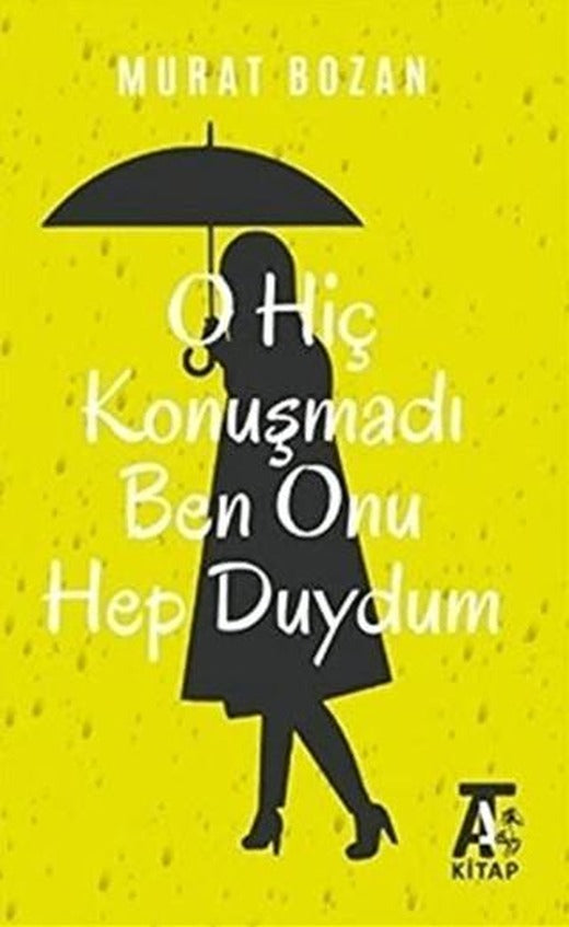 O Hiç Konuşmadı Ben Onu Hep Duydum | Kitap At Yayınları (Ciltsiz)
