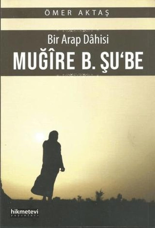 Bir Arap Dahisi: Muğire B. Şu'be | Hikmetevi Yayınları (Ciltsiz)