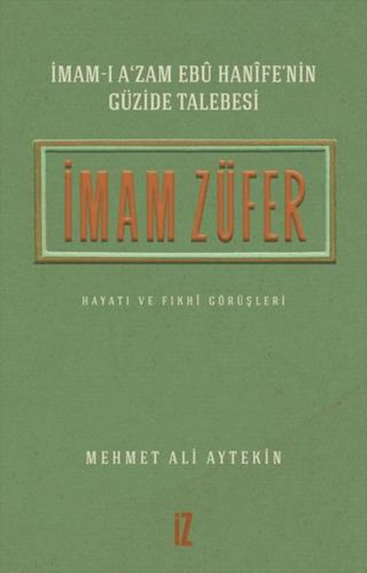 İmam Züfer - İmam-ı A’zam Ebu Hanife’nin Güzide Talebesi | İz Yayıncılık (Ciltsiz)