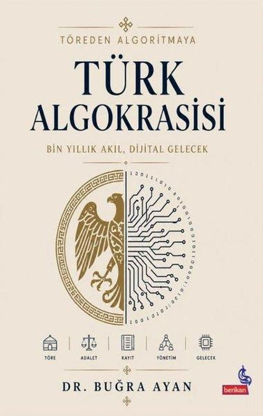 Töreden Algoritmaya Türk Algokrasisi - Bin Yıllık Akıl Dijital Gelecek | Berikan Yayınevi (İnce Kapak)