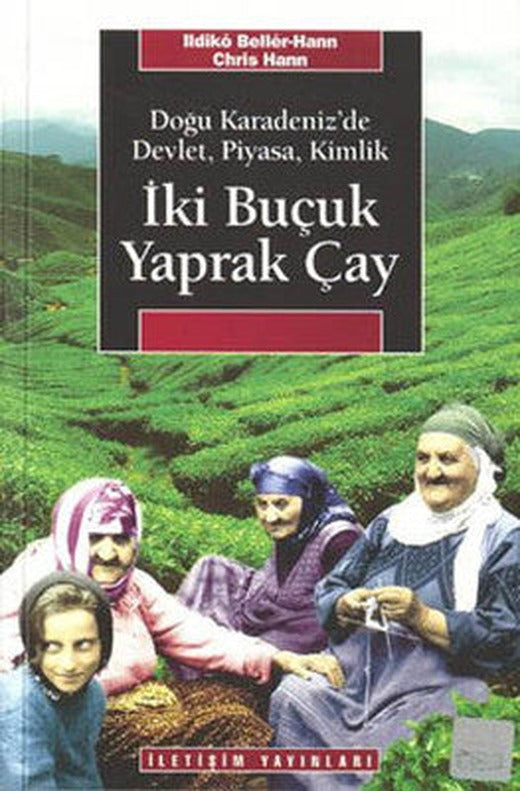 İki Buçuk Yaprak Çay - Doğu Karadeniz'de Devlet Piyasa Kimlik | İletişim Yayınları