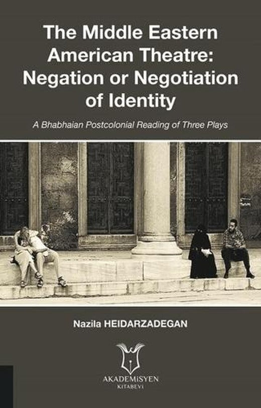 The Middle Eastern American Theatre Negation or Negotiation of Identity | Akademisyen Kitabevi (Ciltsiz)