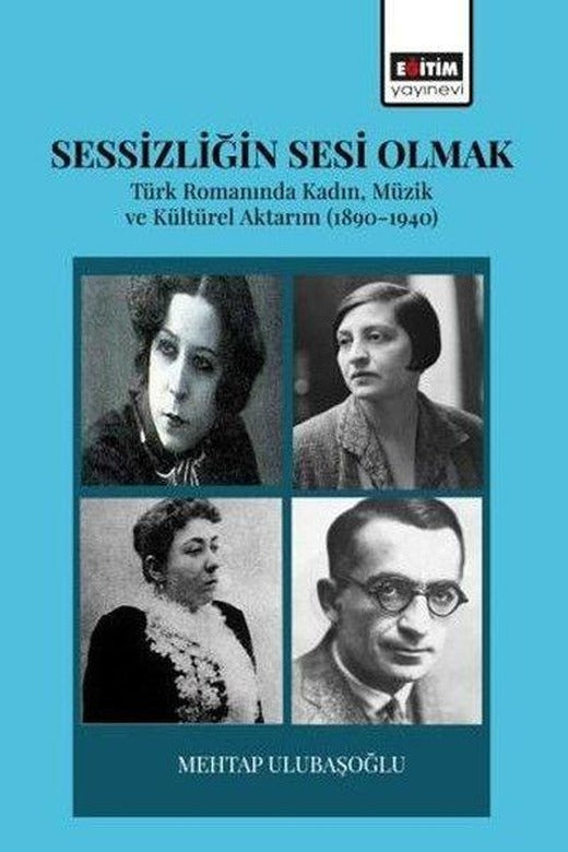 Sessizliğin Sesi Olmak - Türk Romanında Kadın Müzik ve Kültürel Aktarım 1890 - 1940 | Eğitim Yayınevi (İnce Kapak)