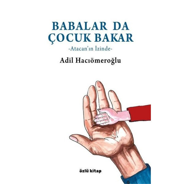 Babalar da Çocuk Bakar - Atacan'ın İzinde | Özlü Kitap (İnce Kapak)