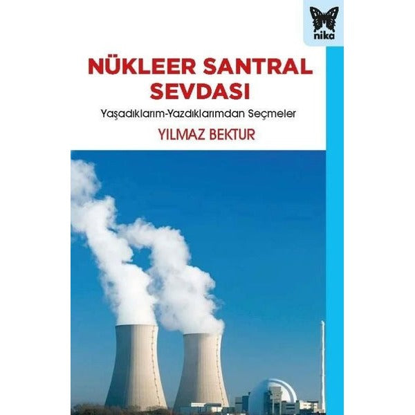 Nükleer Santral Sevdası: Yaşadıklarım-Yazdıklarımdan Seçmeler | Nika Yayınevi (İnce Kapak )