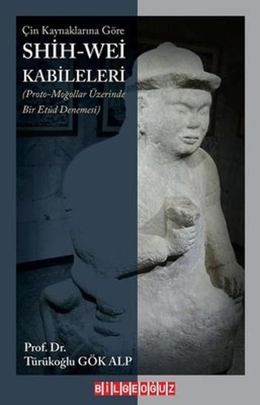 Çin Kaynaklarına Göre Shih - Wei Kabileleri | Bilgeoğuz Yayınları