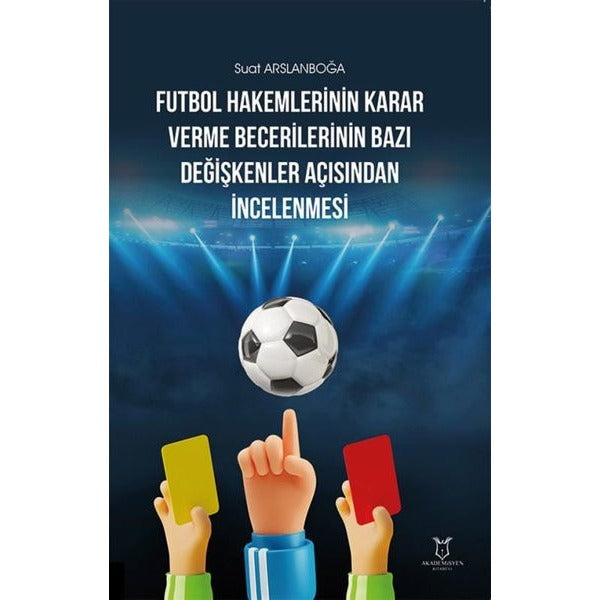 Futbol Hakemlerinin Karar Verme Becerilerinin Bazı Değişkenler Açısından İncelenmesi | Akademisyen Kitabevi (Ciltsiz)