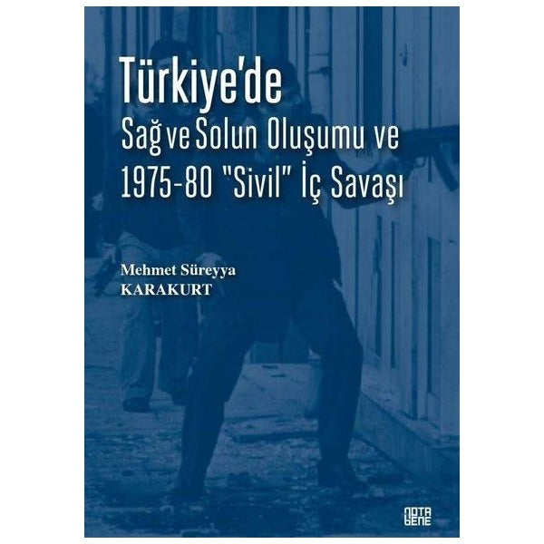 Türkiye'de Sağ ve Solun Oluşumu ve 1975 - 80 Sivil İç Savaşı | Nota Bene Yayınları (İnce Kapak)