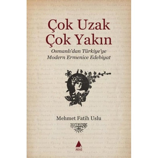 Çok Uzak Çok Yakın - Osmanlı'dan Türkiye' ye Modern Ermenice Edebiyat | Aras Yayıncılık (İnce Kapak)