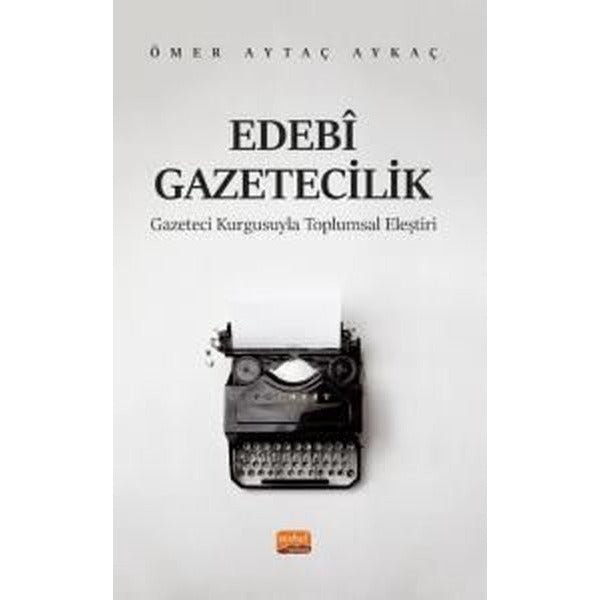 Ebedi Gazetecilik - Gazeteci Kurgusuyla Toplumsal Eleştiri | Nobel Bilimsel Eserler (İnce Kapak)
