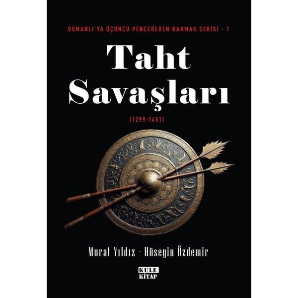 Taht Savaşları (1299 - 1451) Osmanlı'ya Üçüncü Pencereden Bakmak Serisi 1 | Kule Kitap (İnce Kapak)