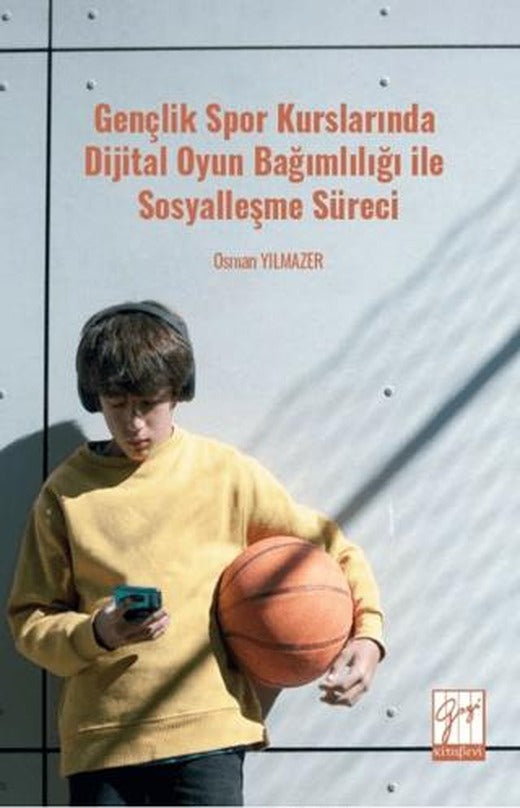 Gençlik Spor Kurslarında Dijital Oyun Bağımlılığı ile Sosyalleşme Süreci | Gazi Kitabevi (Ciltsiz)