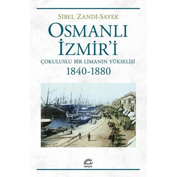 Osmanlı İzmir'i - Çokuluslu Bir Limanın Yükselişi 1840 - 1880 | İletişim Yayınları