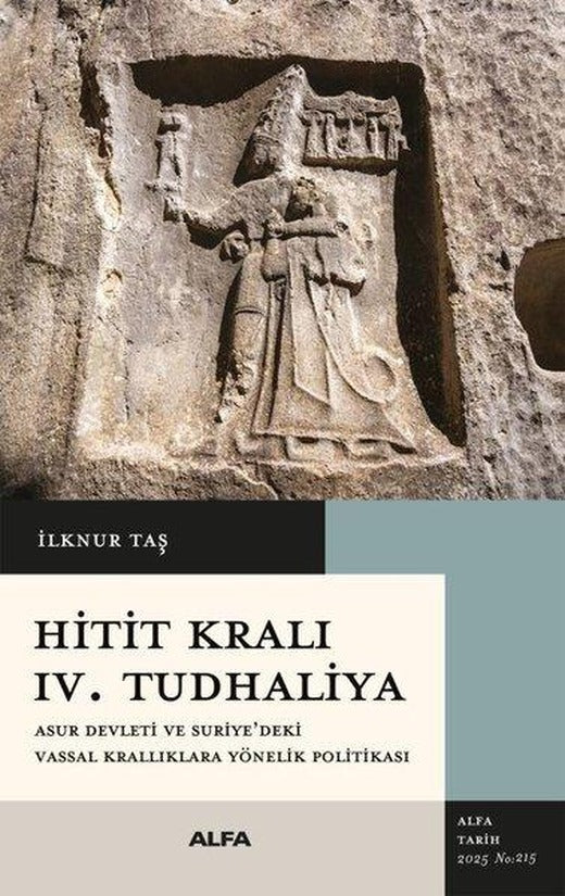 Hitit Kralı 4. Tudhaliya - Asur Devleti ve Suriye'deki Vassal Krallıklara Yönelik Politikası | Alfa Yayıncılık (İnce Kapak)