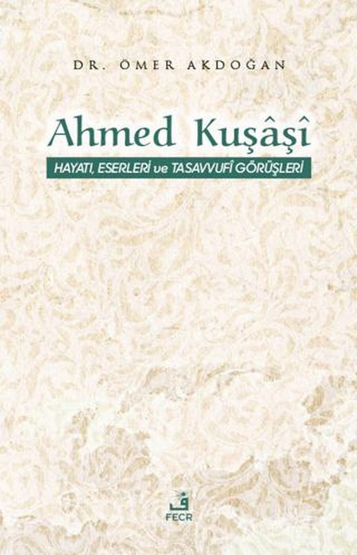 Ahmed Kuşaşi Hayatı, Eserleri ve Tasavvufi Görüşleri