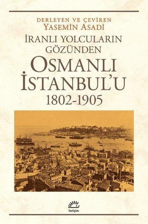 Osmanlı İstanbul'u 1802-1905 - İranlı Yolcuların Gözünden | İletişim Yayınları (İnce Kapak)