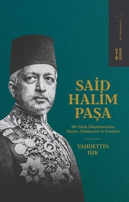 Said Halim Paşa - Bir Islah Düşünürünün Hayatı Düşüncesi ve Eserleri | Ketebe Yayınları