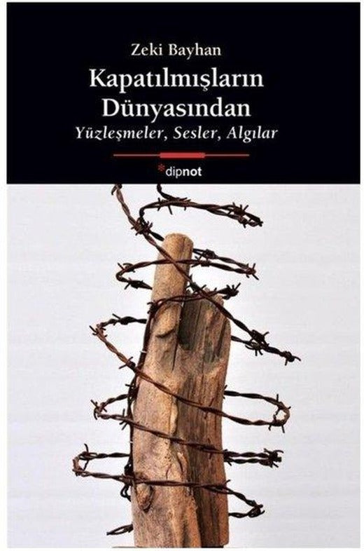 Kapatılmışların Dünyasından - Yüzleşmeler Sesler Algılar | Dipnot (İnce Kapak)