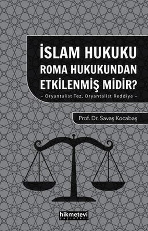 İslam Hukuku Roma Hukukundan Etkilenmiş midir? Oryantalist Tez Oryantalist Reddiye | Hikmetevi Yayınları