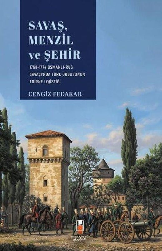Savaş Menzil ve Şehir: 1768 - 1774 Osmanlı - Rus Savaşı'nda Ordunun Edirne Lojistiği | İdeal Kültür Akademi (İnce Kapak)