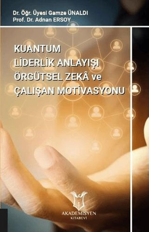 Kuantum Liderlik Anlayışı Örgütsel Zeka ve Çalışan Motivasyonu | Akademisyen Kitabevi (Ciltsiz)