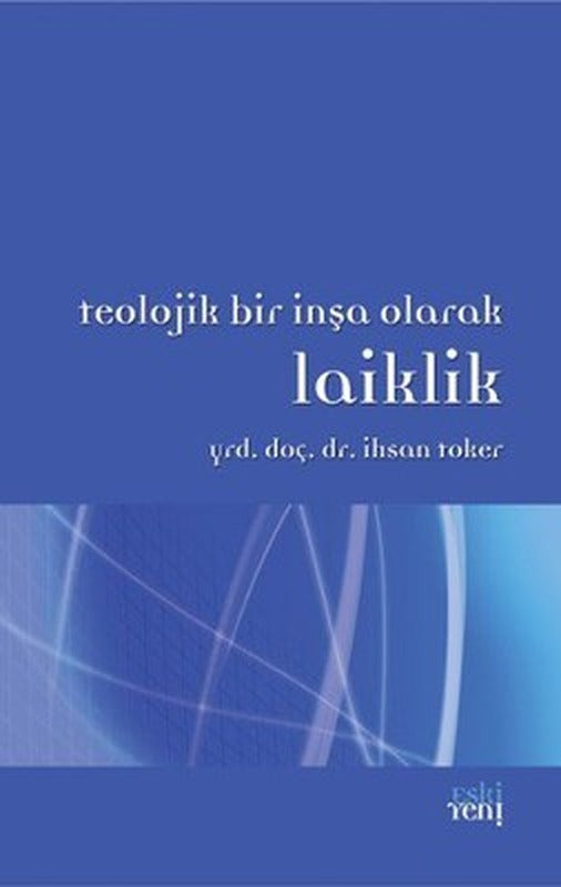 Teolojik Bir İnşa Olarak Laiklik | Eskiyeni Yayınları