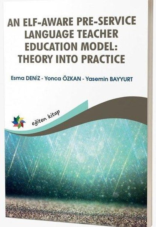 An Elf - Aware Pre - Service Language Teacher Education Model: Theory Into Practice | Eğiten Kitap (İnce Kapak)