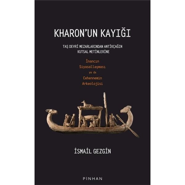 Kharon'un Kayığı - Taş Devri Mezarlarından Antikçağın Kutsal Metinlerine İnancın Siyasallaşması ya da Cehennemin Arkeolojisi | Pinhan Yayıncılık (İnce Kapak)