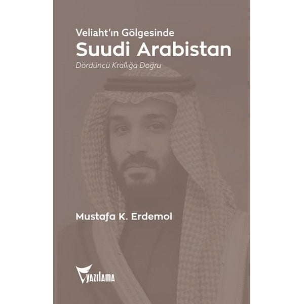 Veliaht'ın Gölgesinde Suudi Arabistan - Dördüncü Krallığa Doğru | Yazılama (İnce Kapak)
