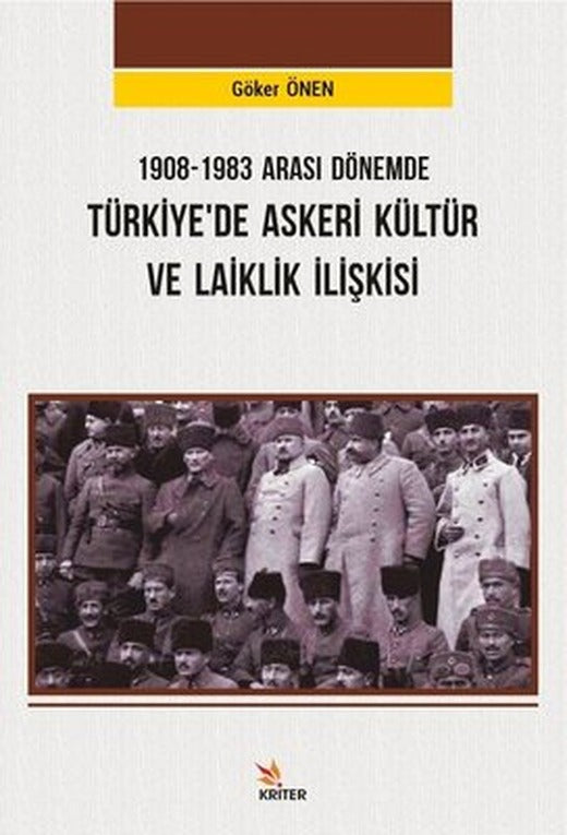 1908 - 1983 Arası Dönemde Türkiyede Askeri Kültür ve Laiklik İlişkisi | Kriter