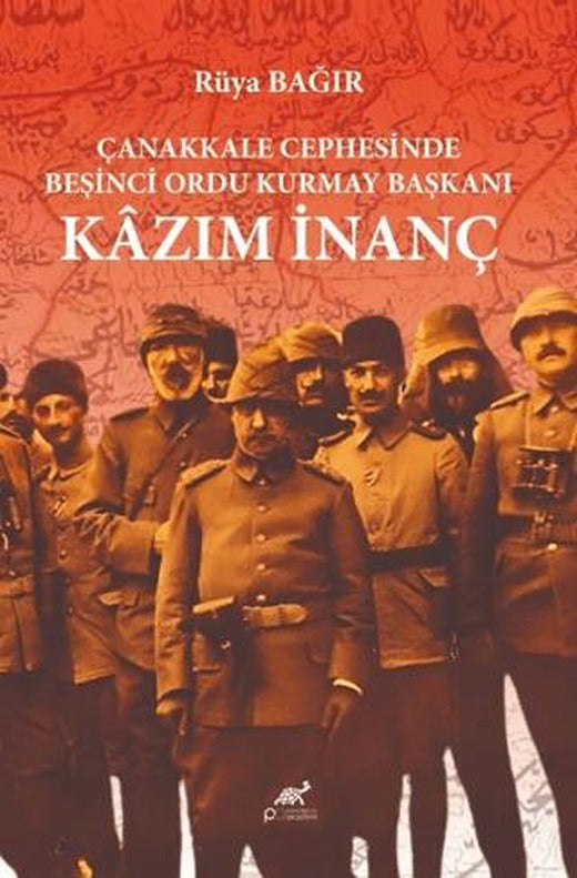 Çanakkale Cephesinde Beşinci Ordu Kurmay Başkanı Kazım İnanç | Paradigma Akademi Yayınları (Ciltsiz)