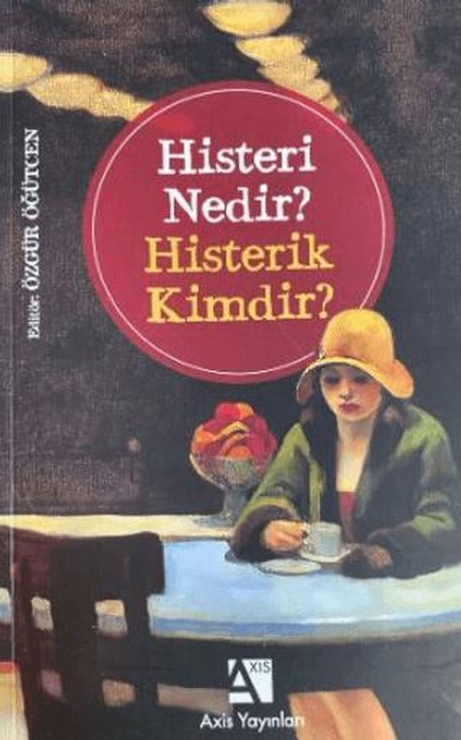 Histeri Nedir? - Histerik Kimdir? | Axis Yayınları (Ciltsiz)