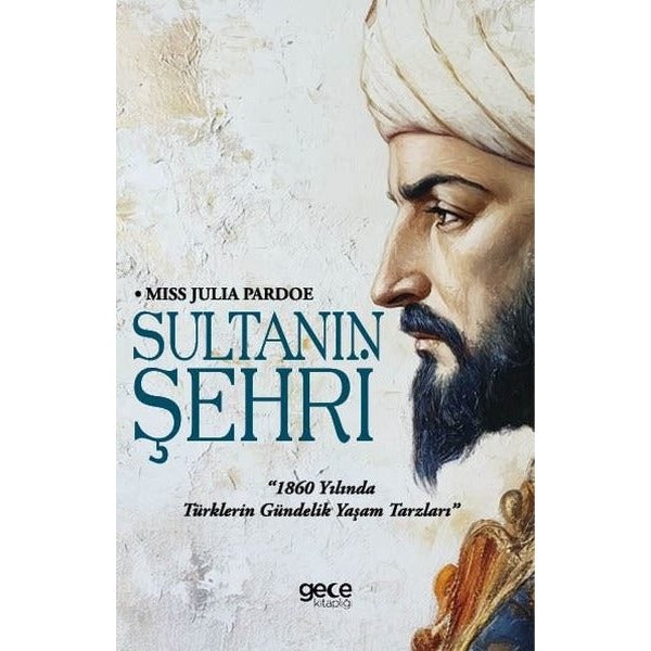 Sultanın Şehri - 1860 yılında Türklerin Gündelik Yaşam Tarzları | Gece Kitaplığı (İnce Kapak)