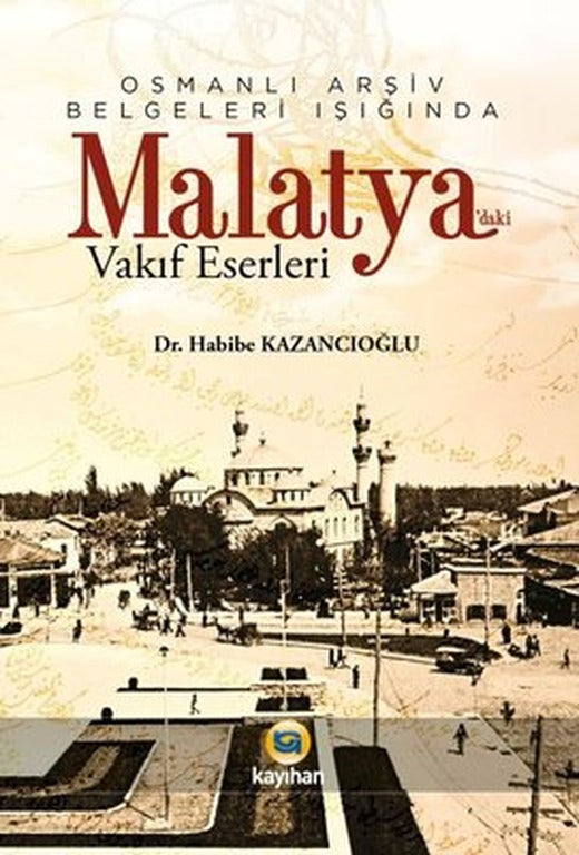 Osmanlı Arşiv Belgeleri Işığında Malatya'daki Vakıf Eserleri | Kayıhan Yayınları