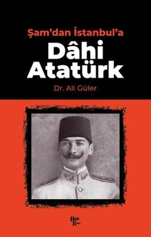Şam'dan İstanbul'a Dahi Atatürk | Halk Kitabevi